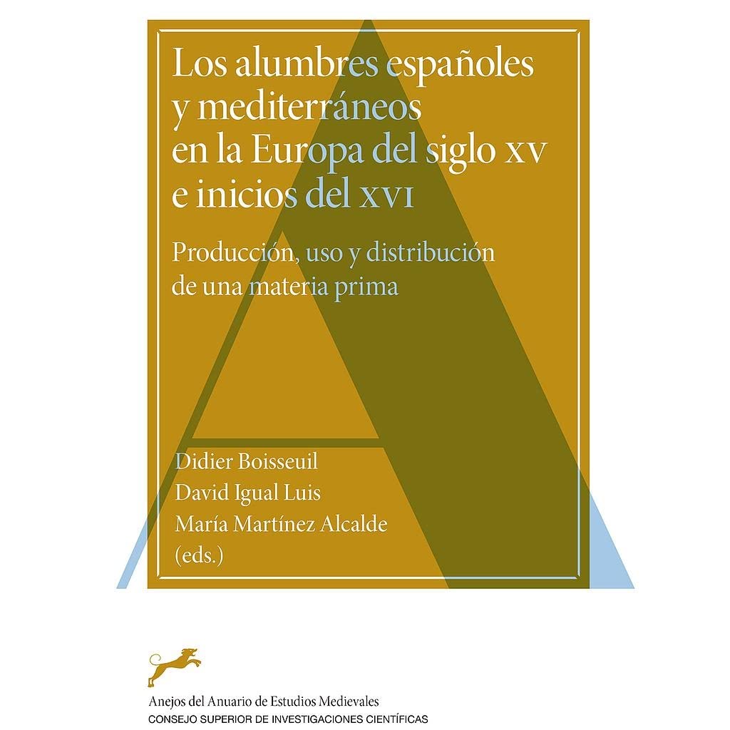 Los alumbres españoles y mediterráneos en la Europa del siglo XV e inicios del XVI : producción, uso y distribución de una materia prima (Anejos del Anuario de Estudios Medievales, Band 81) Books