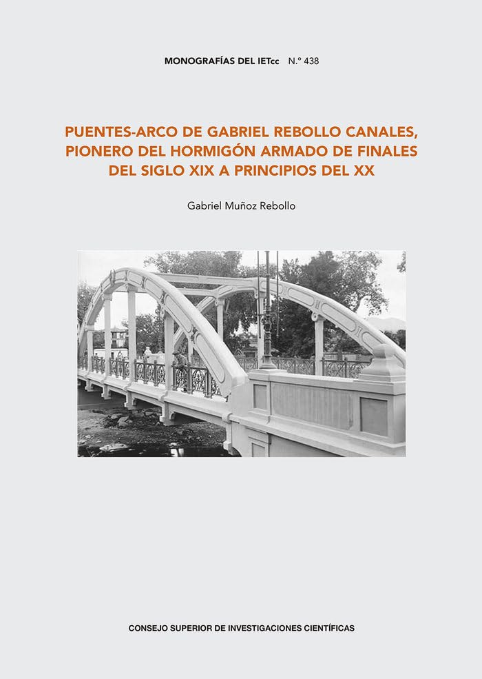 Puentes-arco de Gabriel Rebollo Canales, pionero del hormigón armado de finales del siglo XIX a principios del XX (Monografías del IETcc, Band 438) Business & Technology