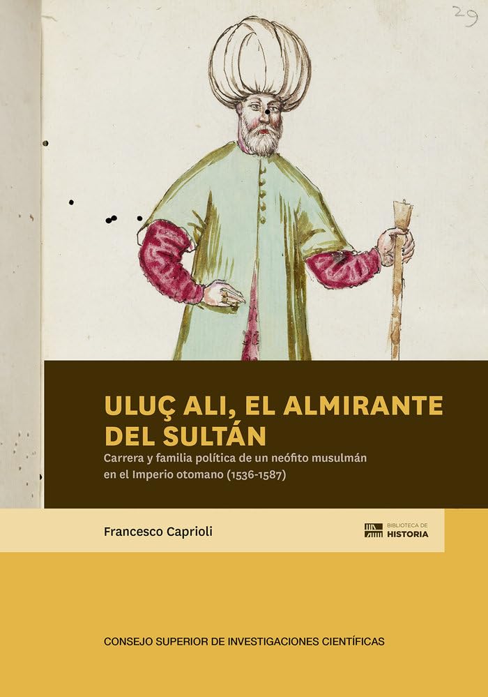 Uluç Ali, el almirante del sultán : carrera y familia política de un neófito musulmán en el Imperio otomano (1536-1587) (Biblioteca de Historia, Band 102) Books
