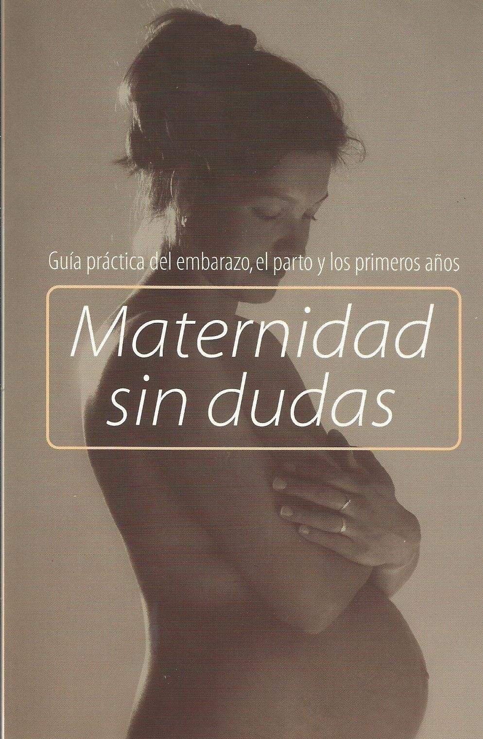 Maternidad sin dudas: guía práctica del embarazo, el parto y los primeros años book