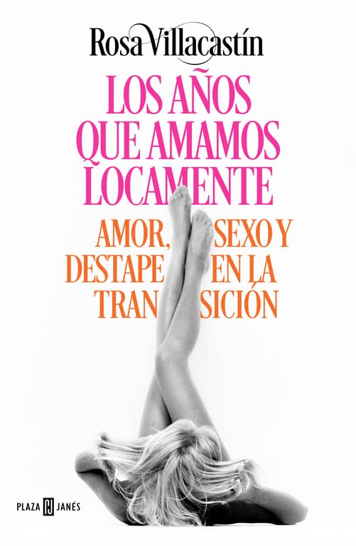 Los años que amamos locamente : amor, sexo y destape en la Transición Politics & History