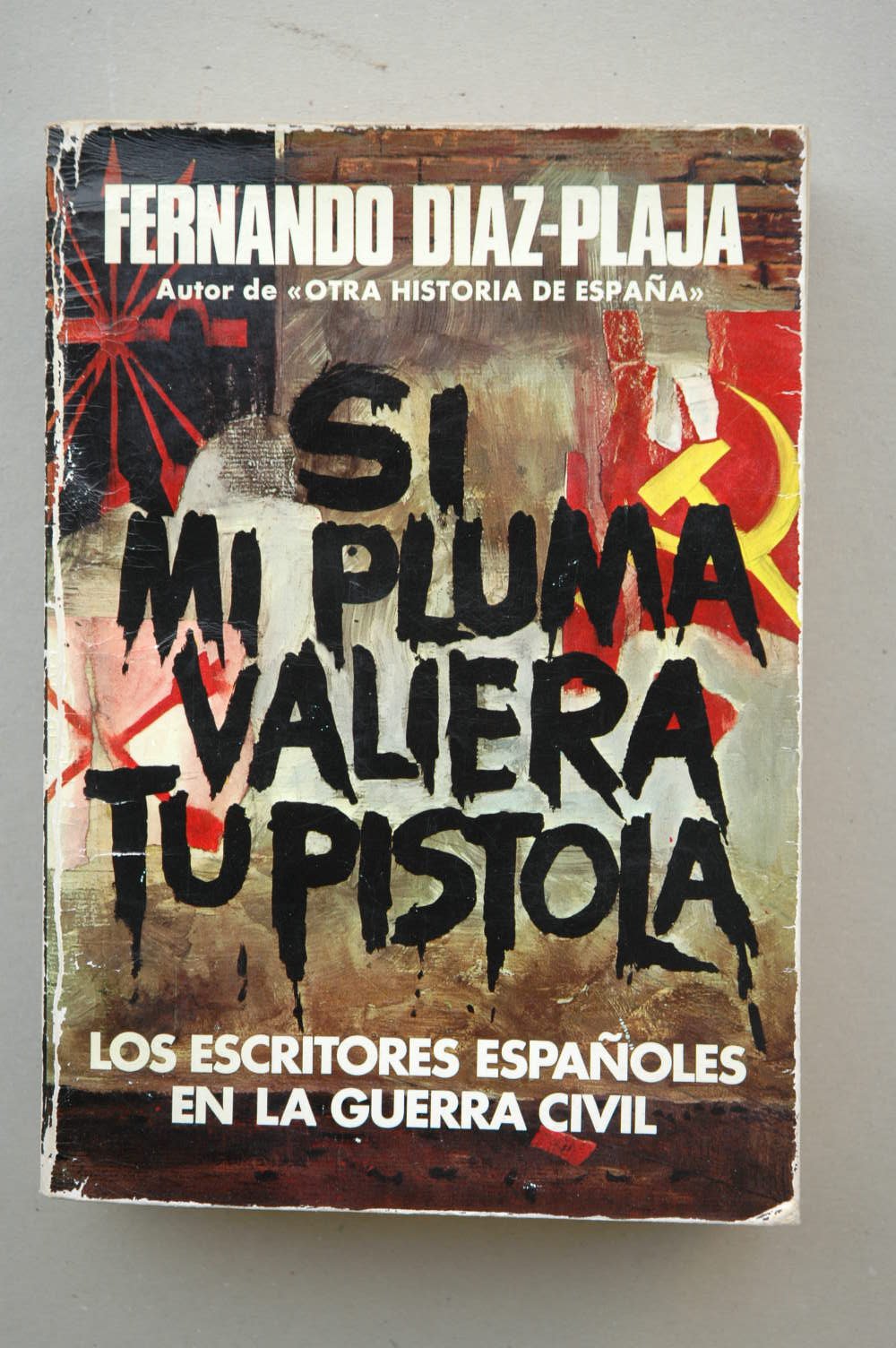 Si mi pluma valiera tu pistola: los escritores españoles en la guerra civil book