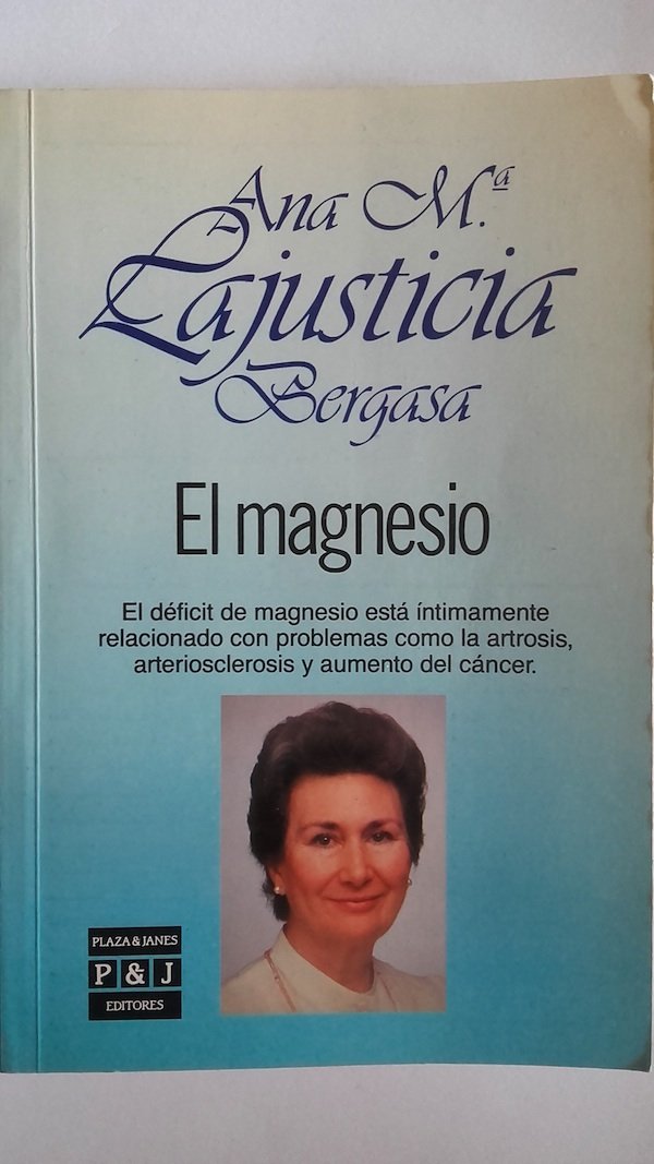 EL MAGNESIO. EL DÉFICIT DE MAGNESIO ESTÁ ÍNTIMAMENTE RELACIONADO CON PROBLEMAS COMO LA ARTROSIS, ARTERIOSCLEROSIS Y AUMENTO DEL CÁNCER Books