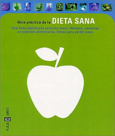 Guia Practica De LA Dieta Sana: Una Dieta Equilibrada Para Vivir Mejor : Alergias, Carencias Y Trastornos Alimentarios : Dietas Para Perder Peso book