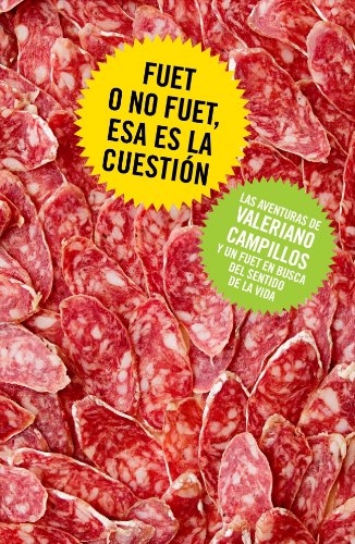 Fuet o no fuet, esa es la cuestión : las aventuras de Valeriano Campillos y un fuet en busca del sentido de la vida book