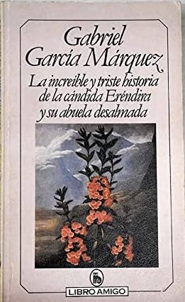 La increible y triste historia de la candida Erendira y de su abuela desalmada (Libro amigo ; 563) (Spanish Edition) Essays & Short Stories