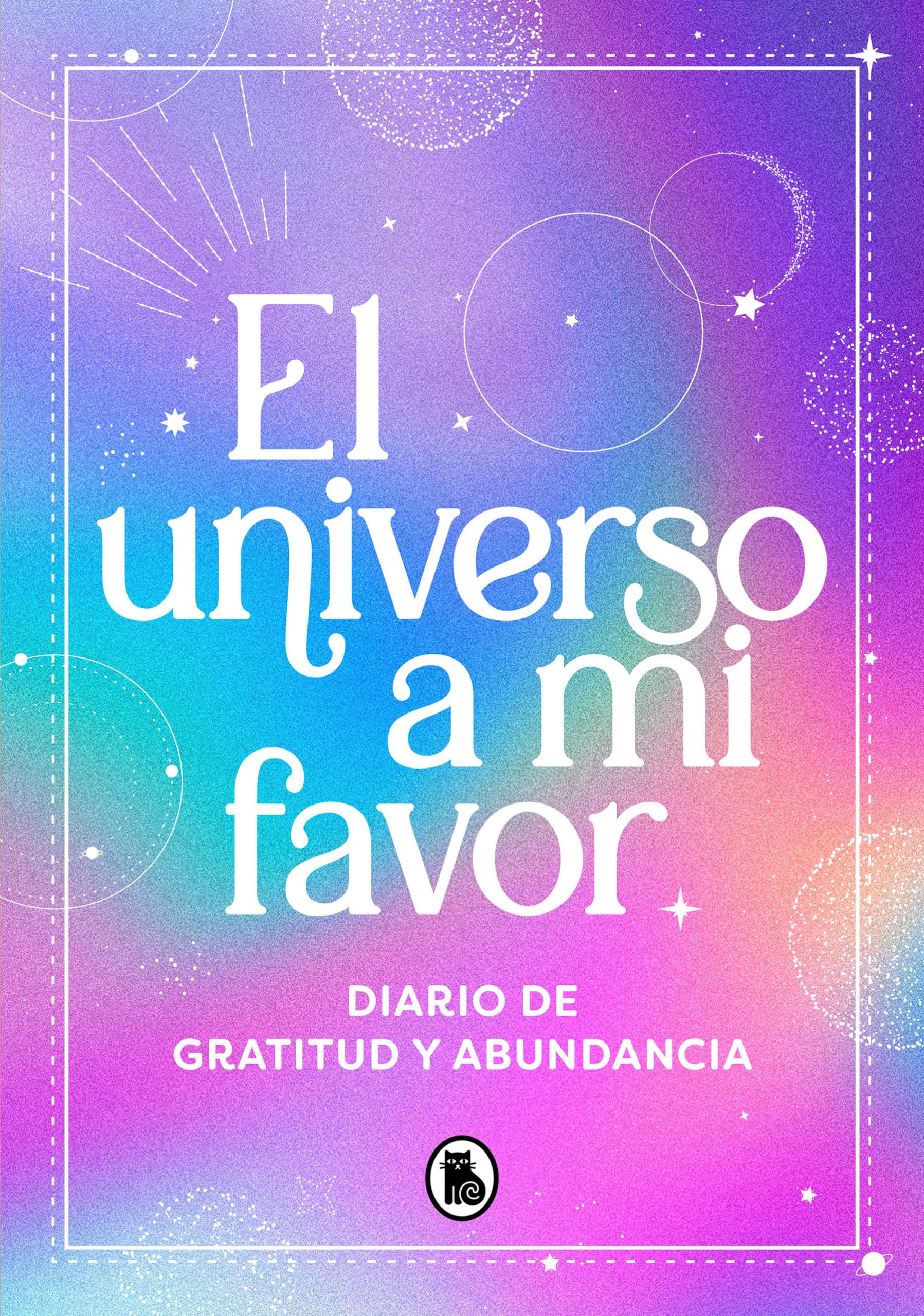 El universo a mi favo / The Universe in My Favor: Diario De Gratitud Y Abundancia / Journal of Gratitude and Abundance book