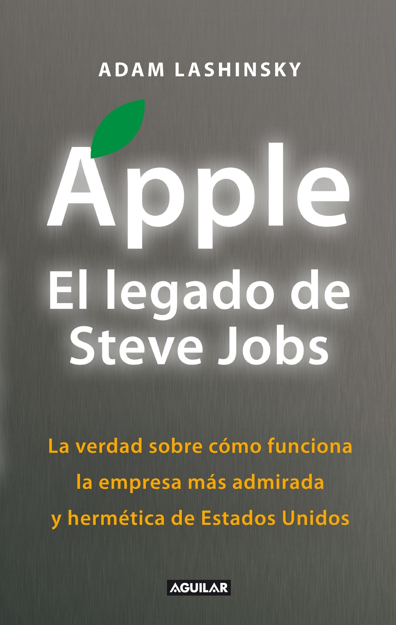Apple, el legado de Steve Jobs: La verdad sobre cómo funciona la empresa más admirada y hermética de Estados Uni (Punto de mira) Business, Finance & Career