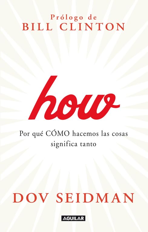 How : por qué cómo hacemos las cosas significa todo en el trabajo y en la vida (Aguilar) Business, Finance & Career