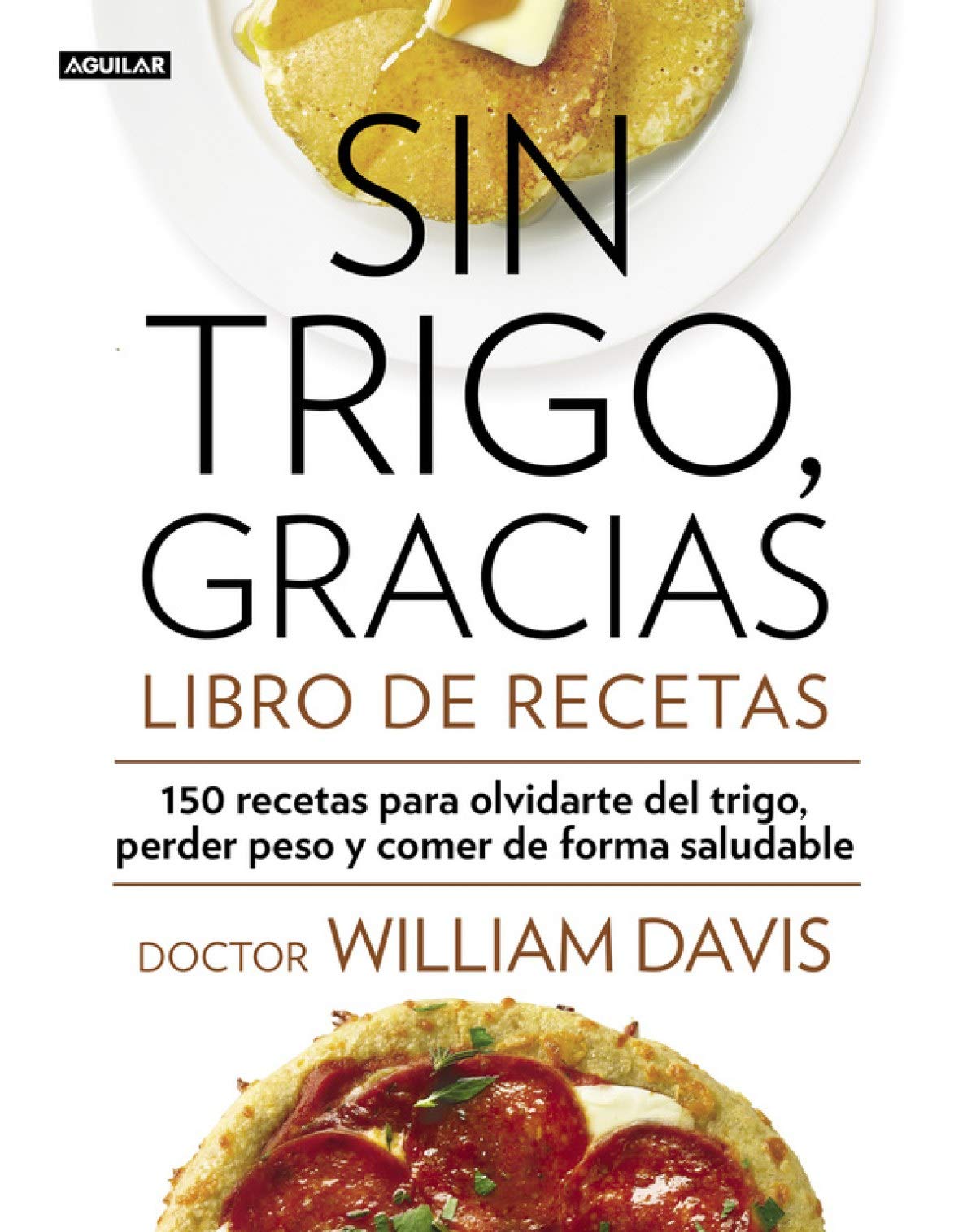 Sin trigo, gracias : libro de recetas : 150 recetas para olvidarse del trigo, perder peso y ganar en salud (Divulgación) Medicine
