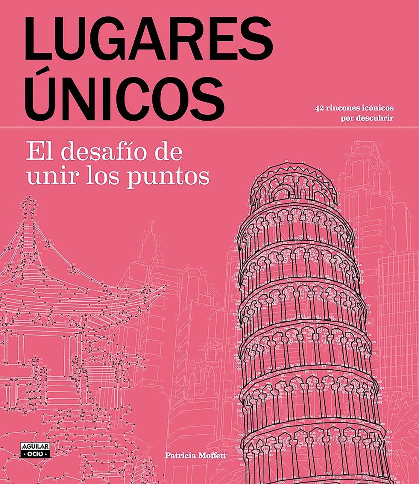Lugares únicos. El desafio de unir los puntos / Extreme Dot-to-Dot: Spectacular Places: 42 rincones icónicos por descubrir (Ocio y tiempo libre) Arts & Music