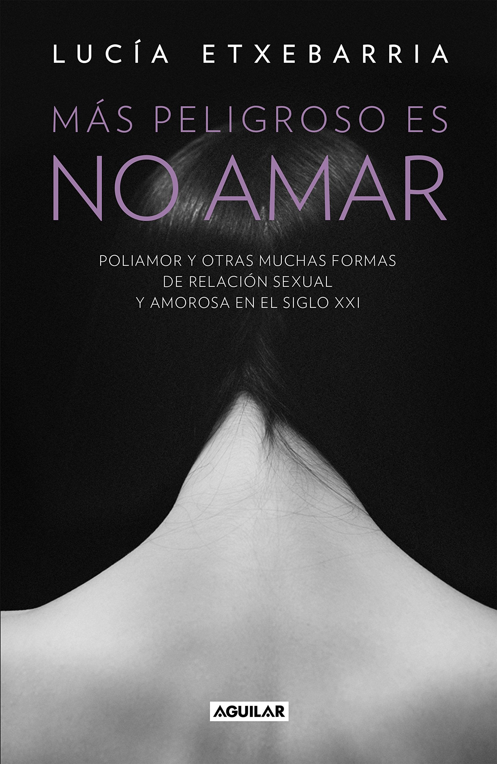 Más peligroso es no amar : historias de poliamor y de otras "muchas" formas de relación sexual y amorosa: Poliamor y otras muchas formas de relación sexual y amorosa en el siglo XXI (Divulgación) Social Sciences