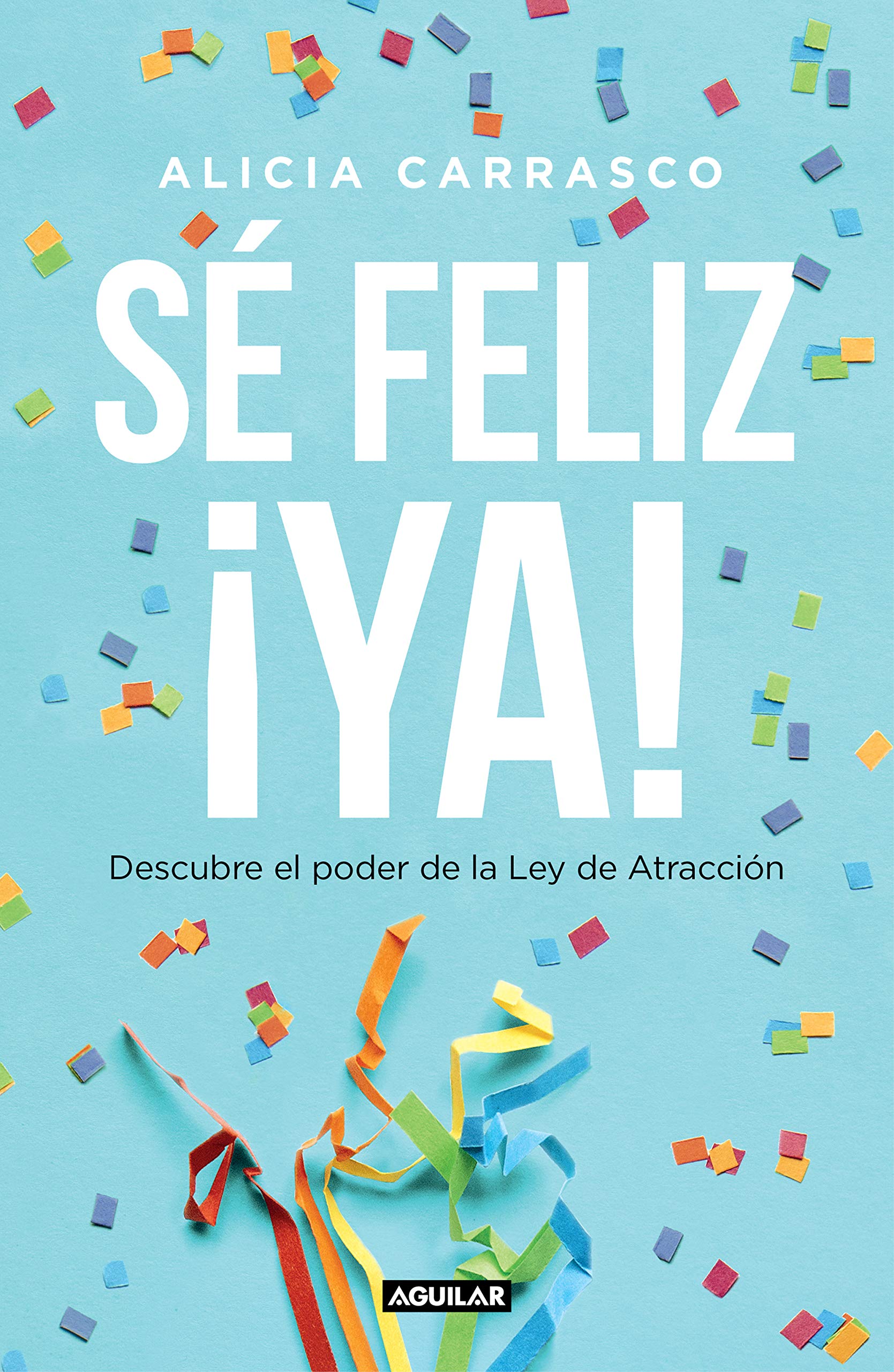 Sé Feliz Ya: Descubre El Poder de la Ley de Atracción / Be Happy Now! Discover the Power of the Law of Attraction book