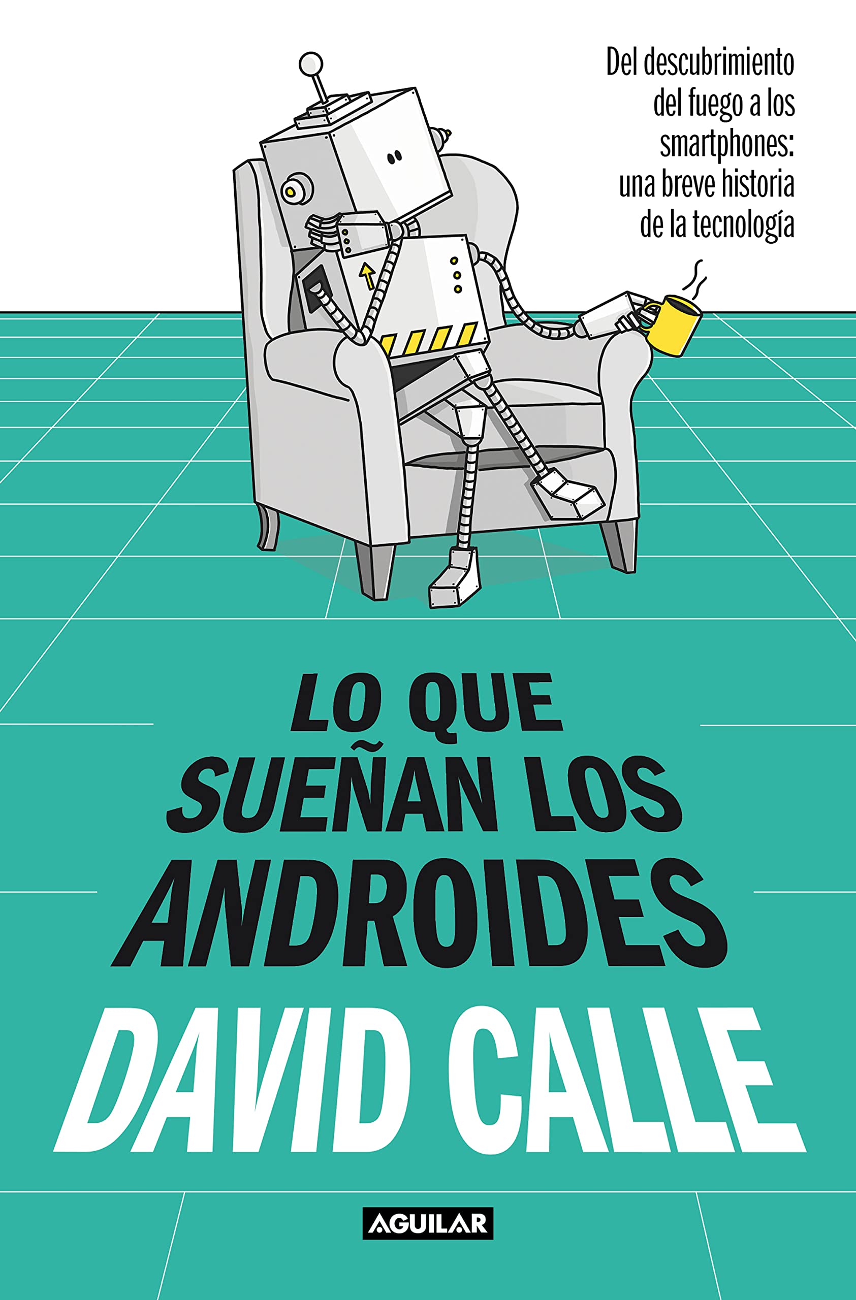 Lo que sueñan los androides: Del descubrimiento del fuego a los Smartphones: una breve historia de la tecnología book