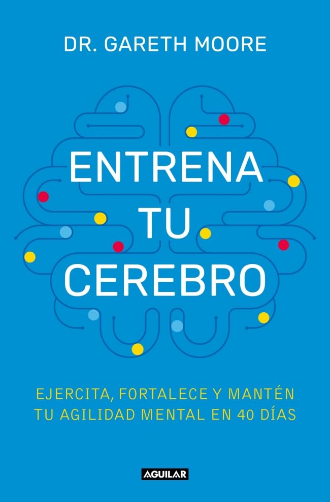 Entrena tu cerebro: Ejercita, fortalece y mantén tu agilidad mental en 40 días (Aguilar Internacional) Medicine