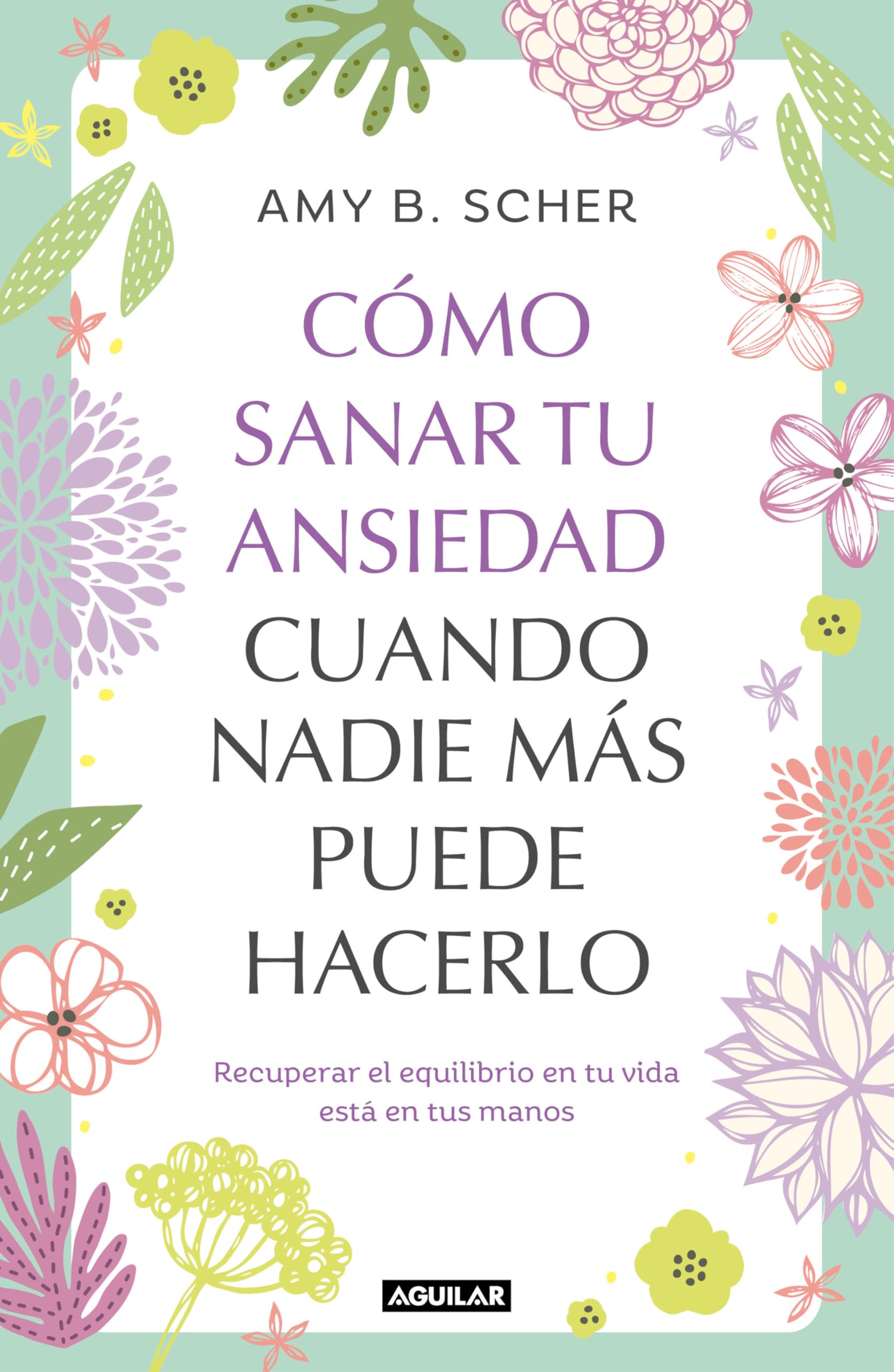 Cómo Sanar Tu Ansiedad Cuando Nadie Más Puede Hacerlo / How to Heal Yourself from Anxiety When No One Else Can book