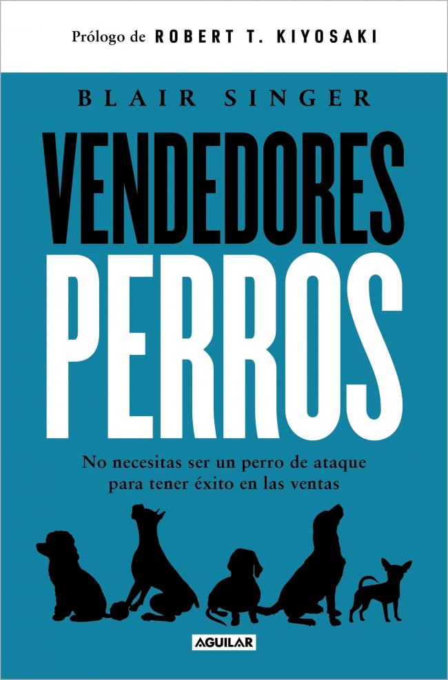 Vendedores perros: No necesitas ser un perro de ataque para tener éxito en las ventas (Aguilar Internacional) Business, Finance & Career