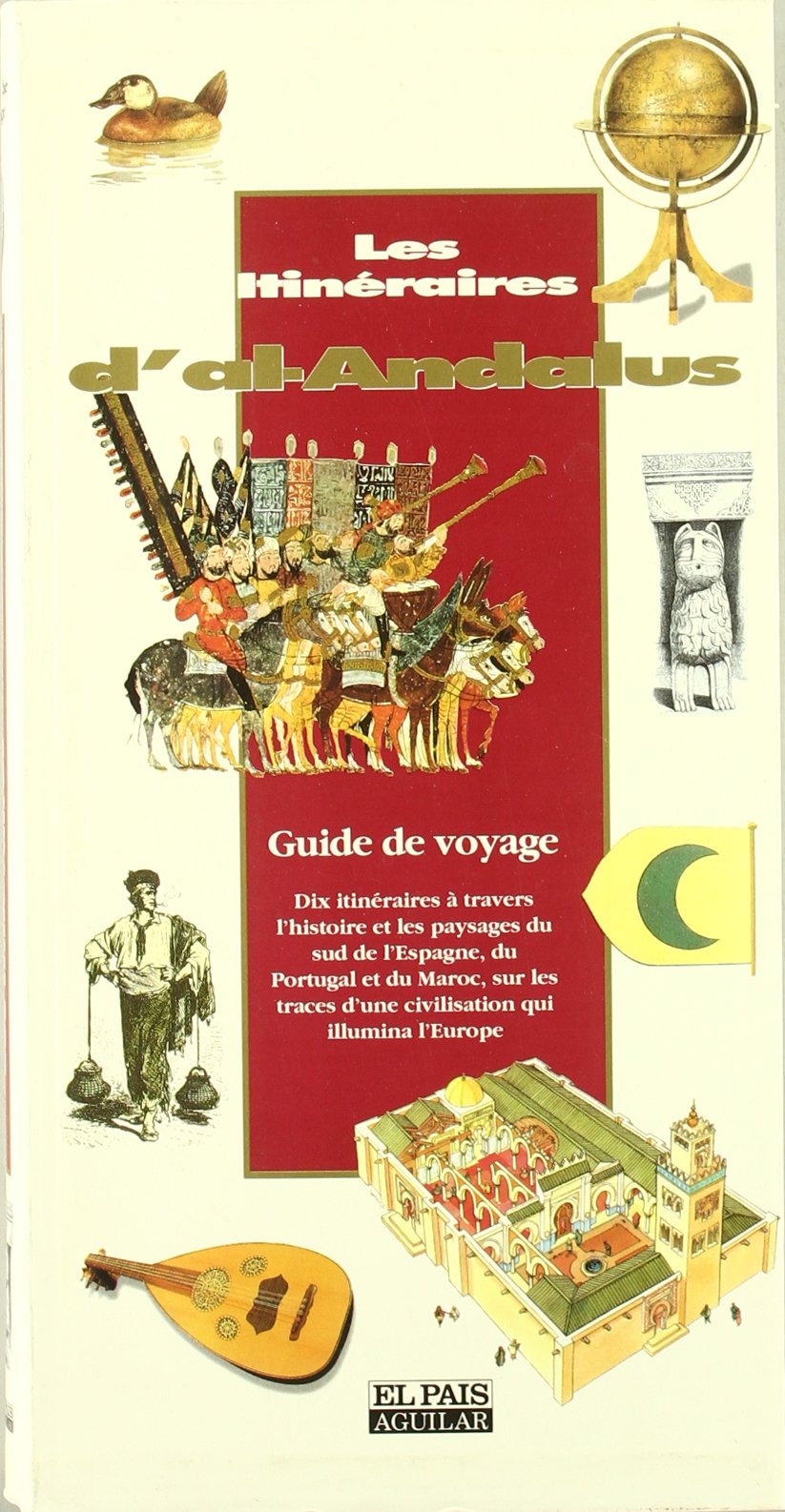 Les itinéraires d'al-Andalus : guide de voyage : dix itinéraires à travers l'histoire et le paysage du sud de l'Espagne, du Portugal et du Maroc sur les traces d'une grande civilisation Travel