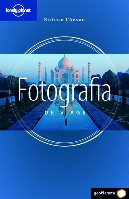 Lonely Planet Fotografia De Viaje/Travel Photography: La Guia Para Conseguir Las Mejores Imagenes book