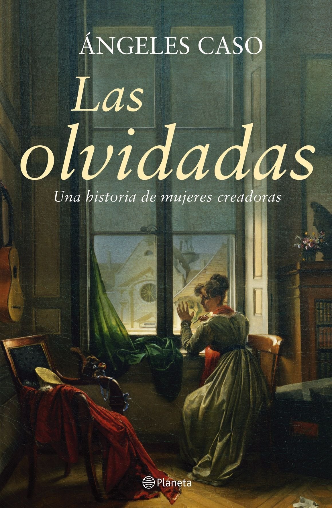 Las olvidadas : una historia de mujeres creadoras (Planeta) Social Sciences