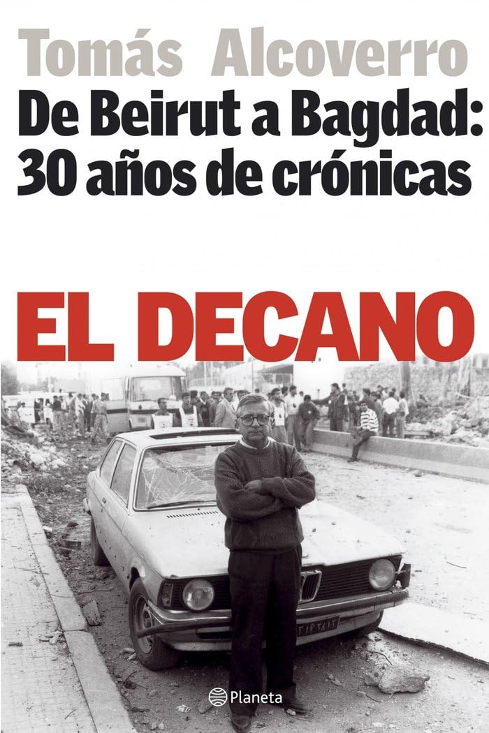 El decano: de Beirut a Bagdad: 30 A~nos de Cronicas (Planeta) Media & Communication