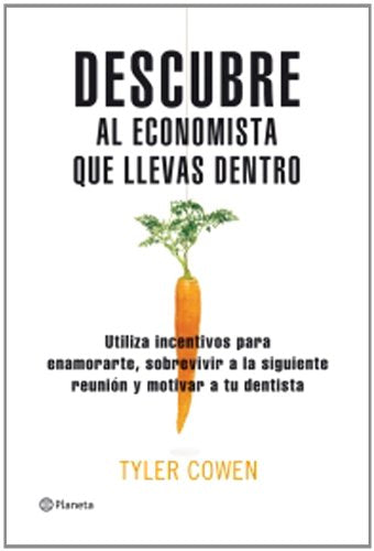 Descubre al economista que llevas dentro: El USO de Incentivos Para Enamorarte Sobrevivir A Tu Proxima Reunion y Motivar A Tu Dentista ((Fuera de colección)) Business, Finance & Career