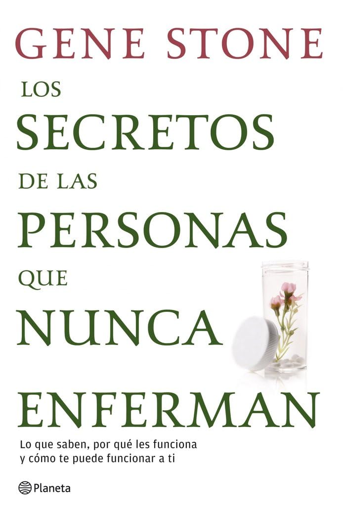 Los secretos de las personas que nunca enferman : lo que saben, por qué les funciona y cómo te puede funcionar a ti (Planeta) Medicine