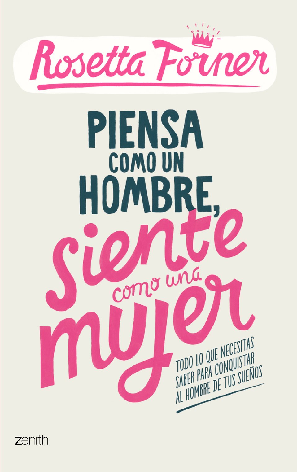 Piensa como un hombre, siente como una mujer : todo lo que necesitas saber para conquistar al hombre de tus sueños Non-fiction