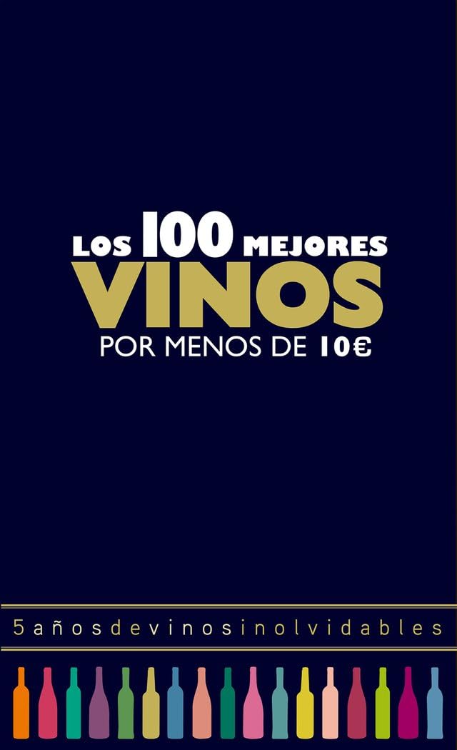 Los 100 mejores vinos por menos de 10 euros : 5 años de vinos inolvidables Garden & Plants