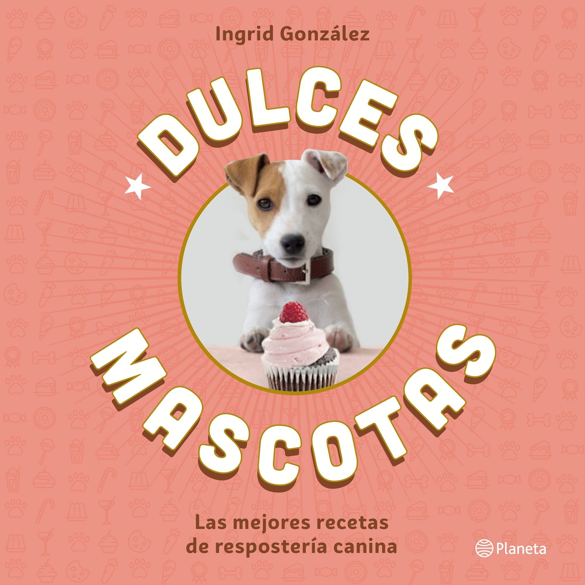 Dulces mascotas : las mejores recetas de repostería canina (Planeta Cocina) Pets