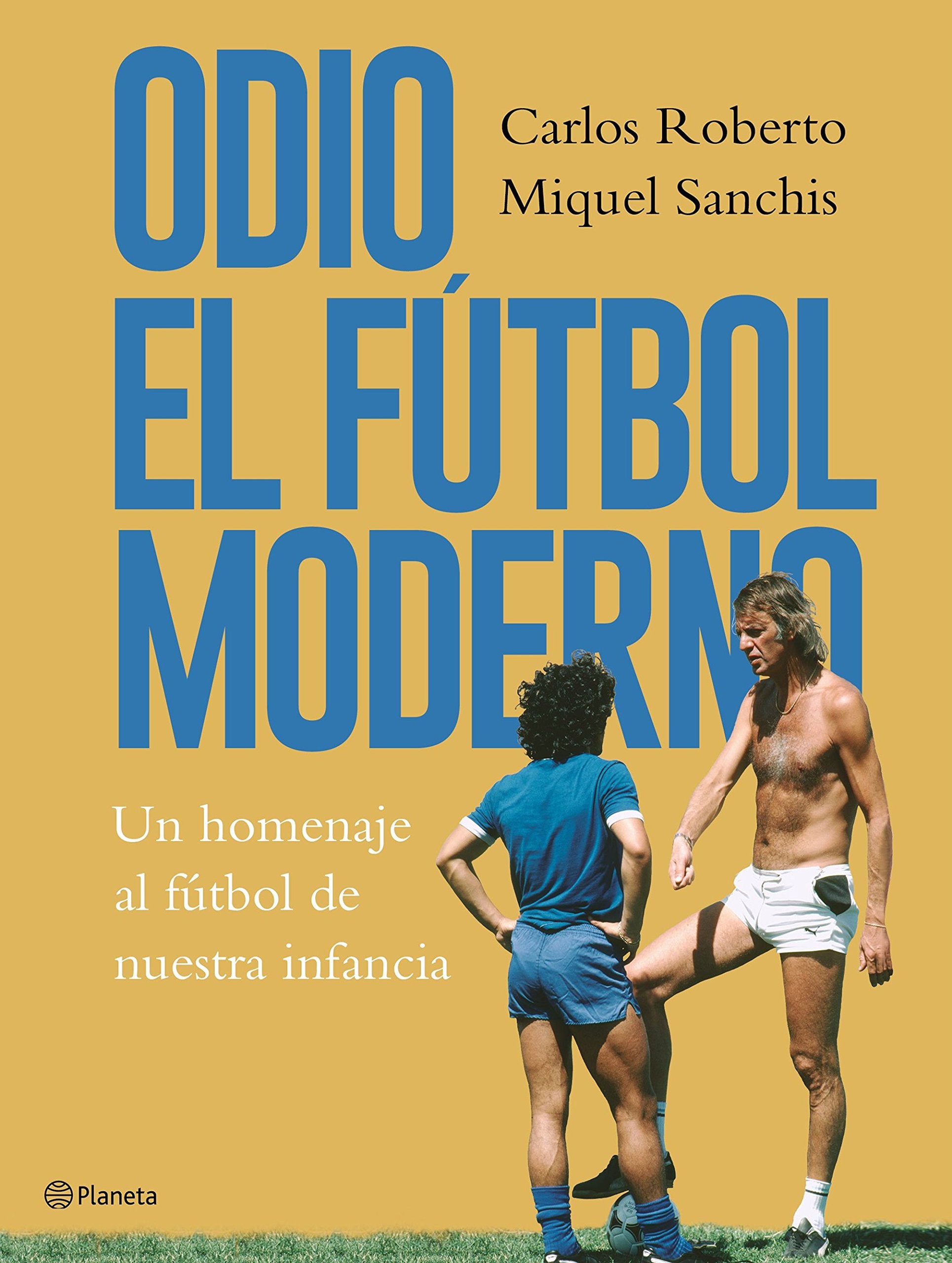 Odio el fútbol moderno: Un homenaje al fútbol de nuestra infancia: Un homenaje al fútbol de antaño (Planeta, Band 2) Leisure & Fun