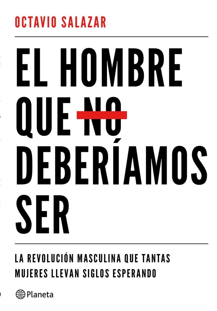 El hombre que no deberíamos ser : la revolución masculina que tantas mujeres llevan siglos esperando (No Ficción) Books