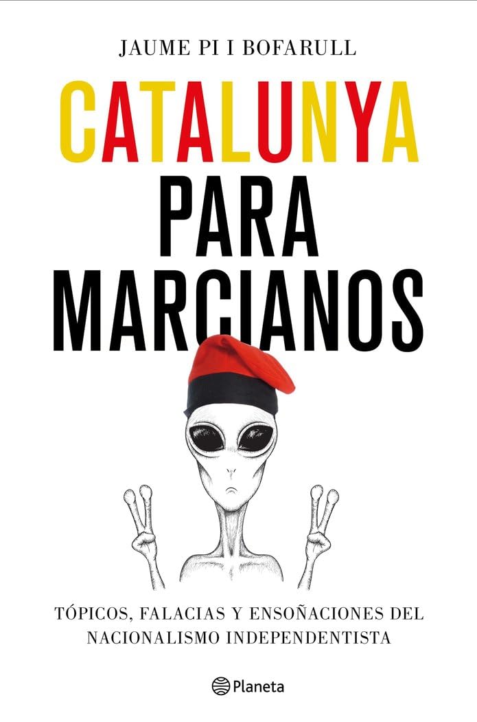 Catalunya para marcianos : tópicos, falacias y ensoñaciones del nacionalismo independentista Philosophy