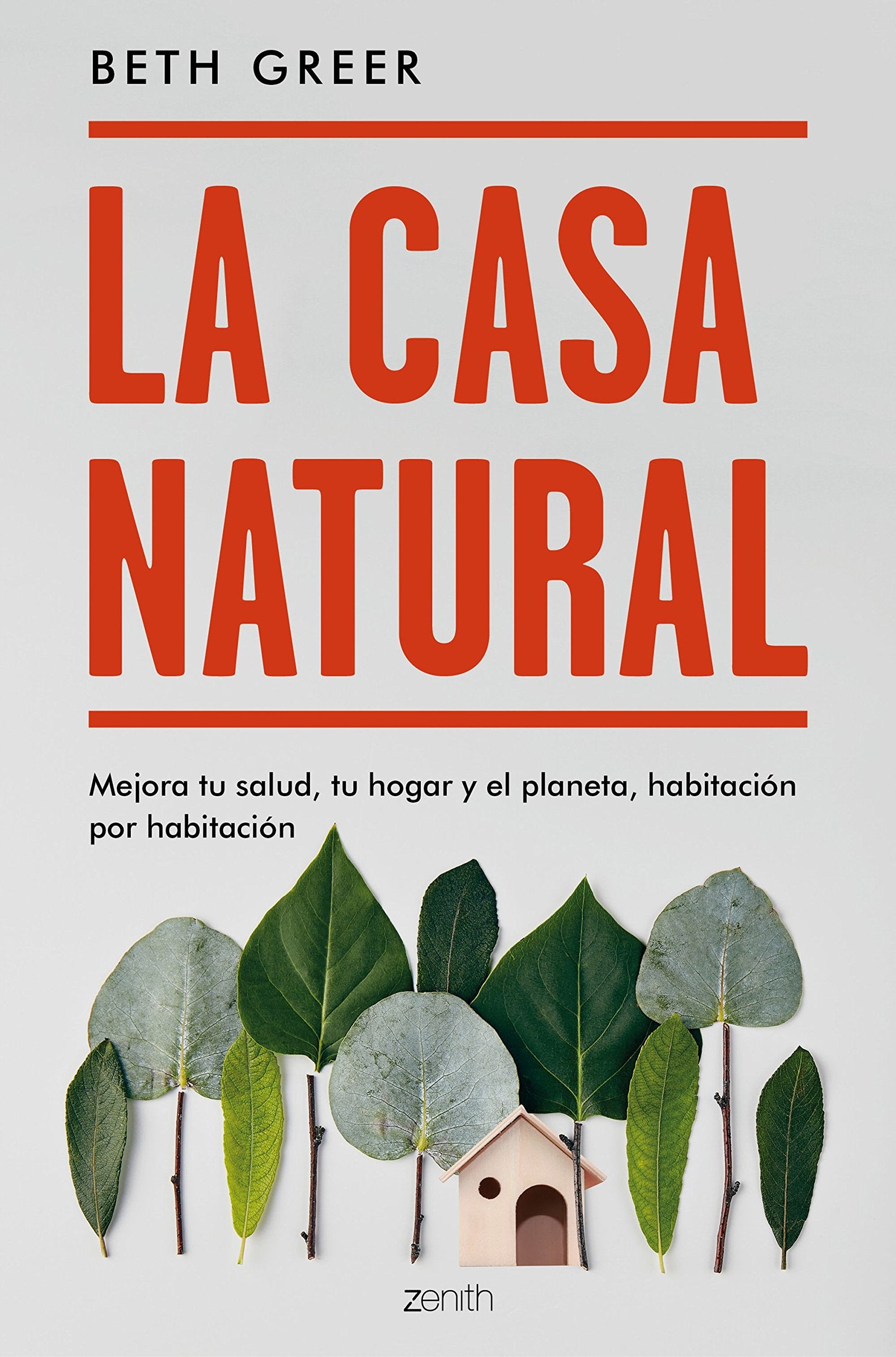 LA CASA NATURAL: MEJORA TU SALUD, TU HOGAR Y EL PLANETA, HABITACION POR HABITACION Home & Household