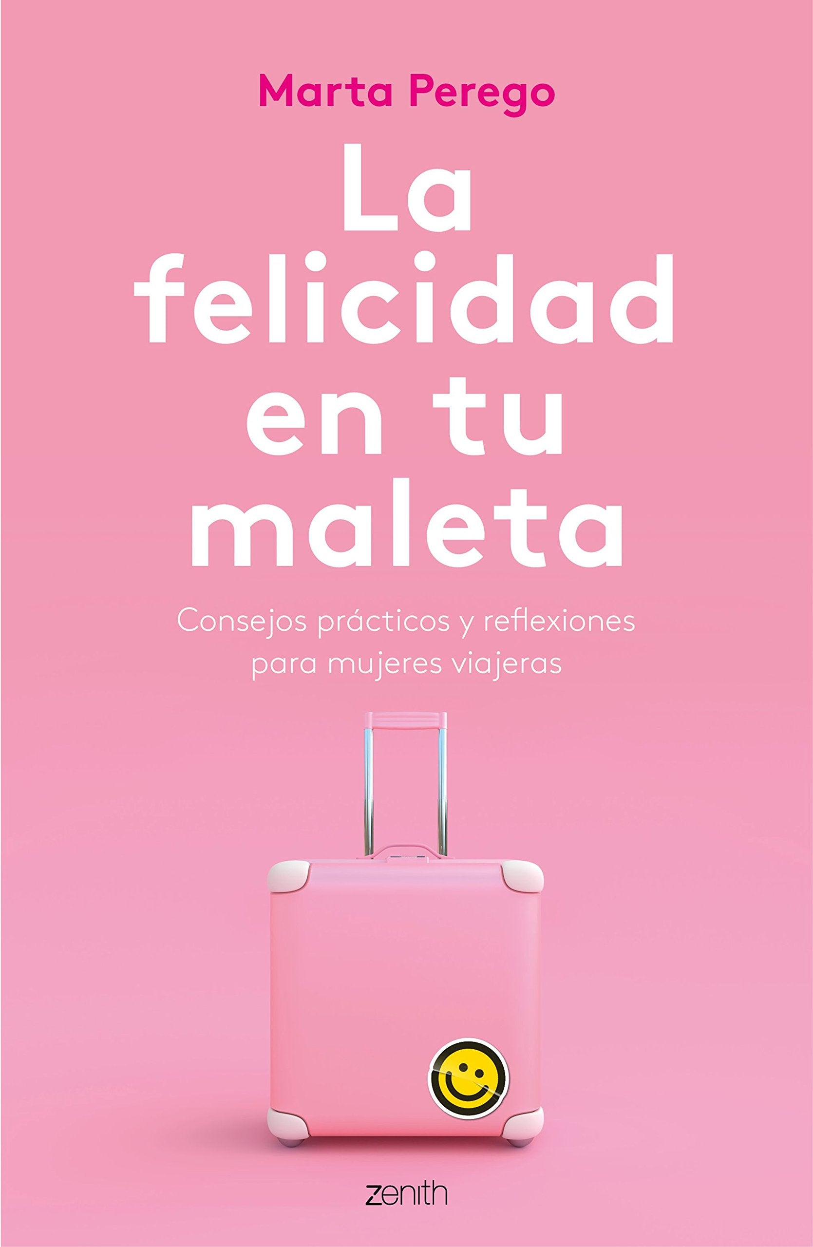 La felicidad en tu maleta: Consejos prácticos y reflexiones para mujeres viajeras (Zenith Her) Books