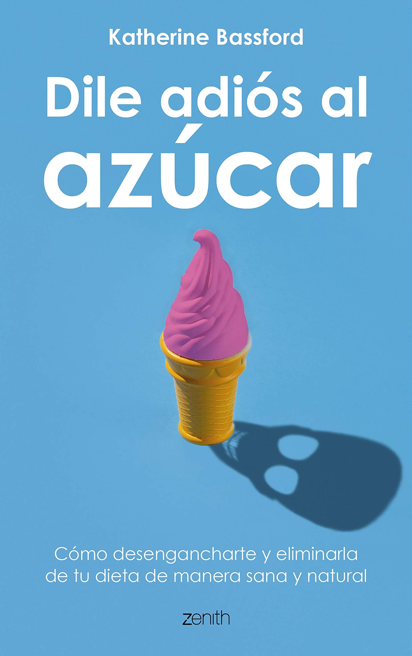 Dile adiós al azúcar: Cómo desengancharte y eliminarlo de tu dieta de manera sana y natural book