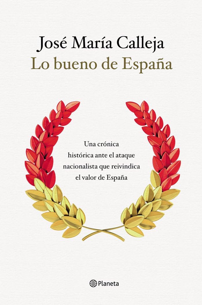 Lo bueno de España : una crónica histórica ante el ataque nacionalista que reivindica el valor de España Politics & History