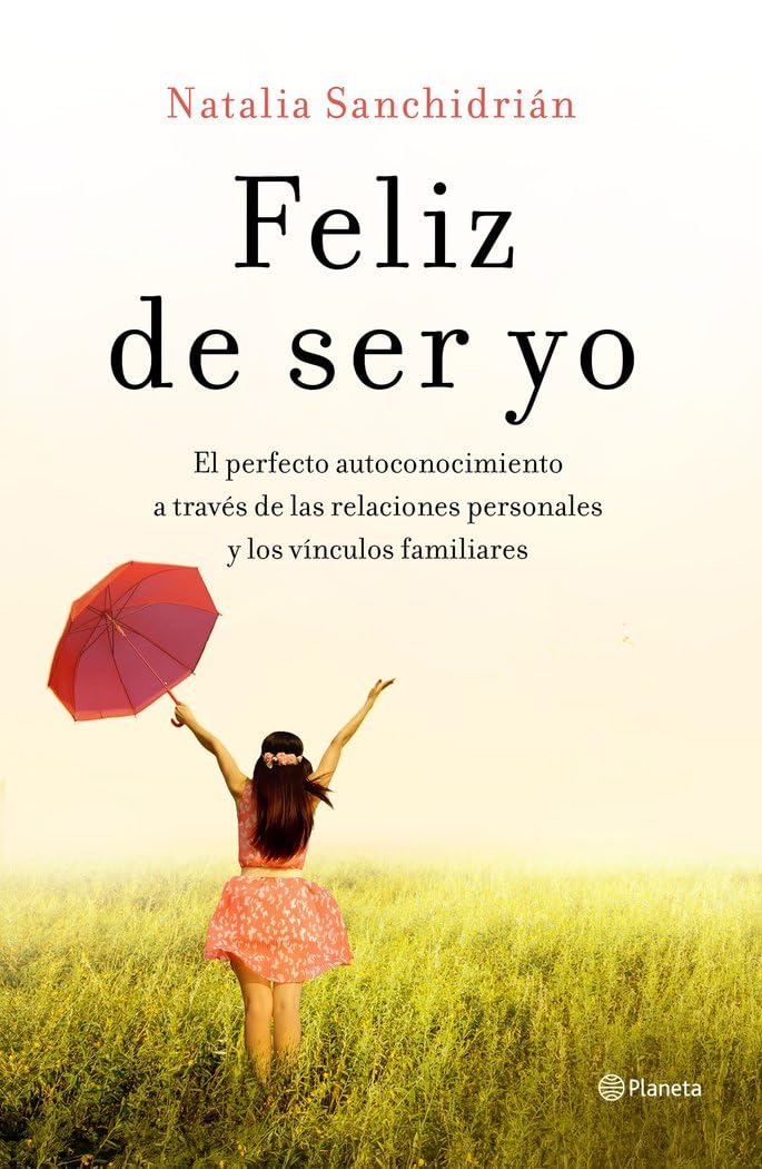 Feliz de ser yo: El perfecto autoconocimiento a través de las relaciones personales y los vínculos familiares (No Ficción) Business, Finance & Career