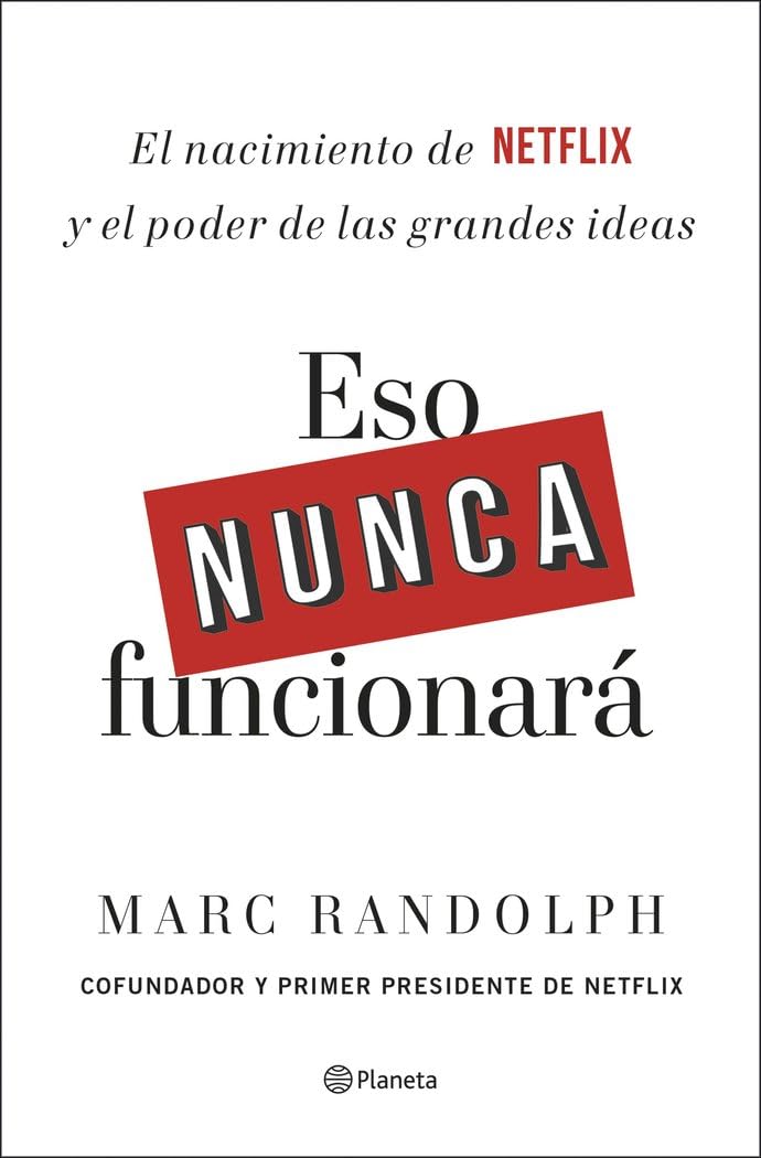 Eso nunca funcionará : el nacimiento de Netflix y el poder de las grandes ideas Business, Finance & Career
