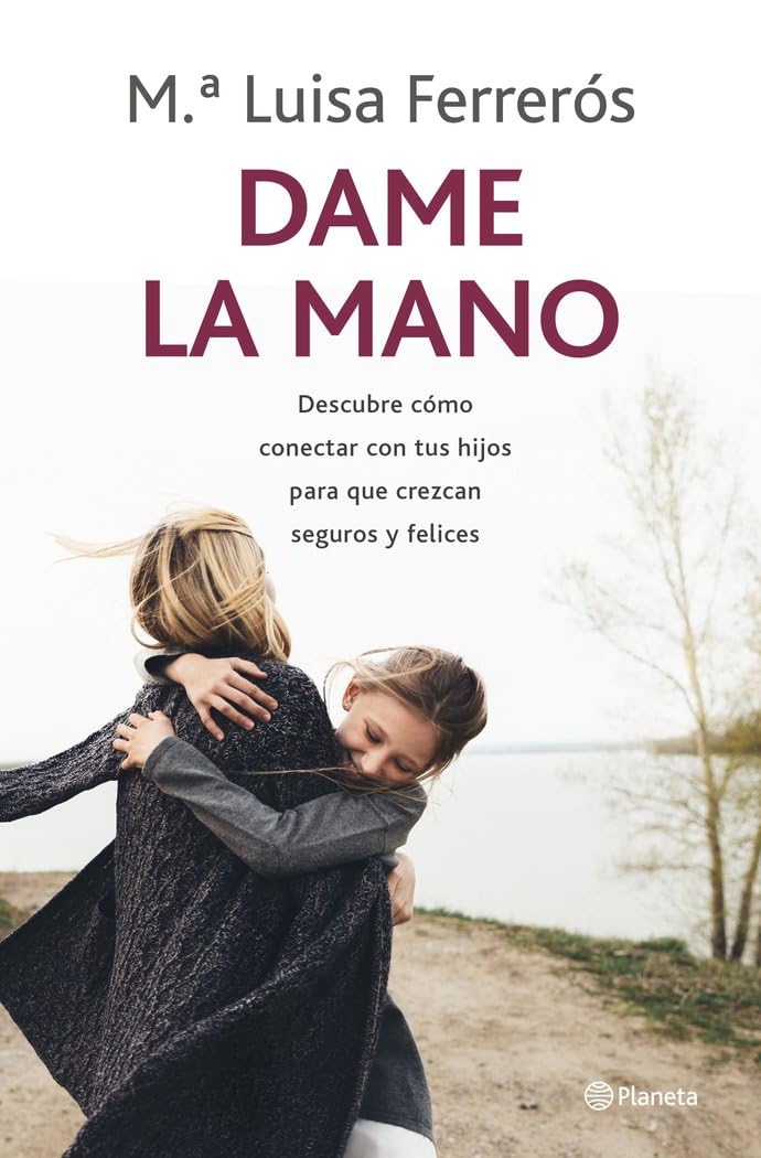 Dame la mano: Descubre cómo conectar con tus hijos para que crezcan seguros y felices (Prácticos) Parents & Children