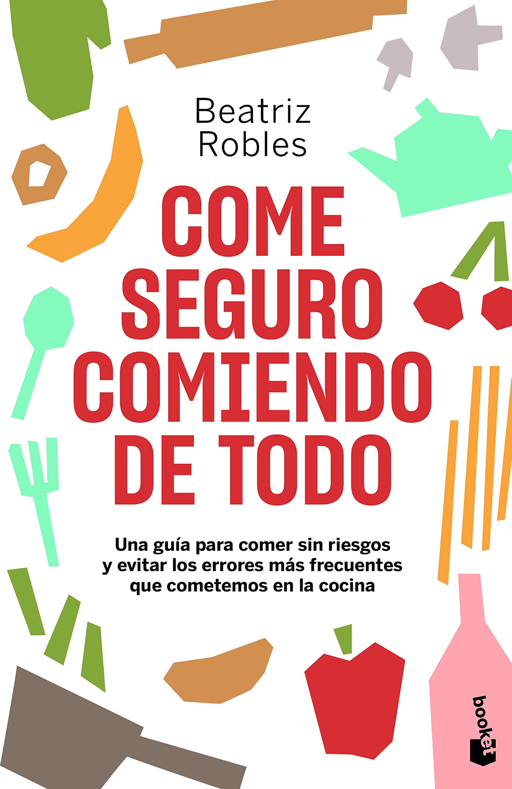 Come seguro comiendo de todo: Una guía para comer sin riesgos y evitar los errores más frecuentes que cometemos en la cocina book