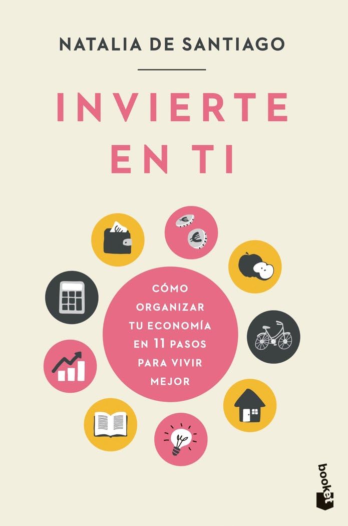 Invierte en ti: Cómo organizar tu economía en 11 pasos para vivir mejor Books