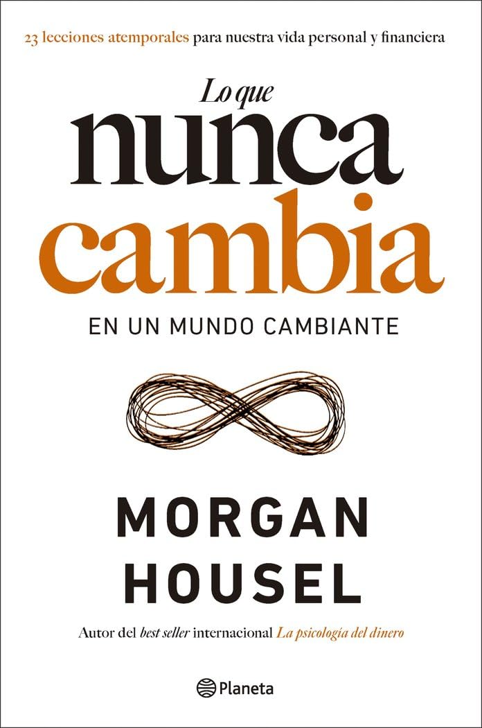 Lo que nunca cambia: 23 lecciones atemporales para nuestra vida personal y financiera (No Ficción) Business, Finance & Career