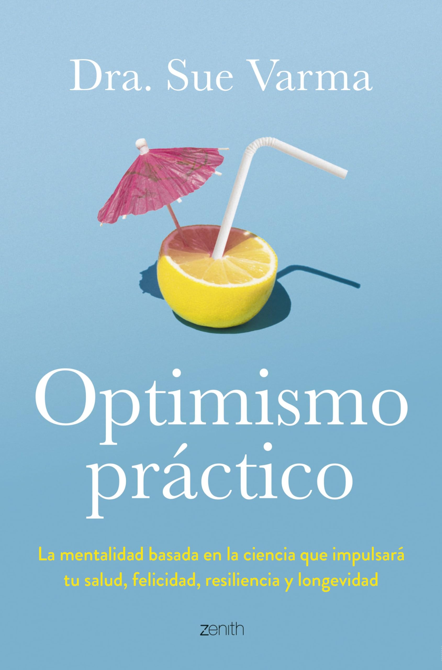 Optimismo práctico: La mentalidad basada en la ciencia que impulsará tu salud, felicidad, resiliencia y longevidad (Autoayuda y superación) Business, Finance & Career