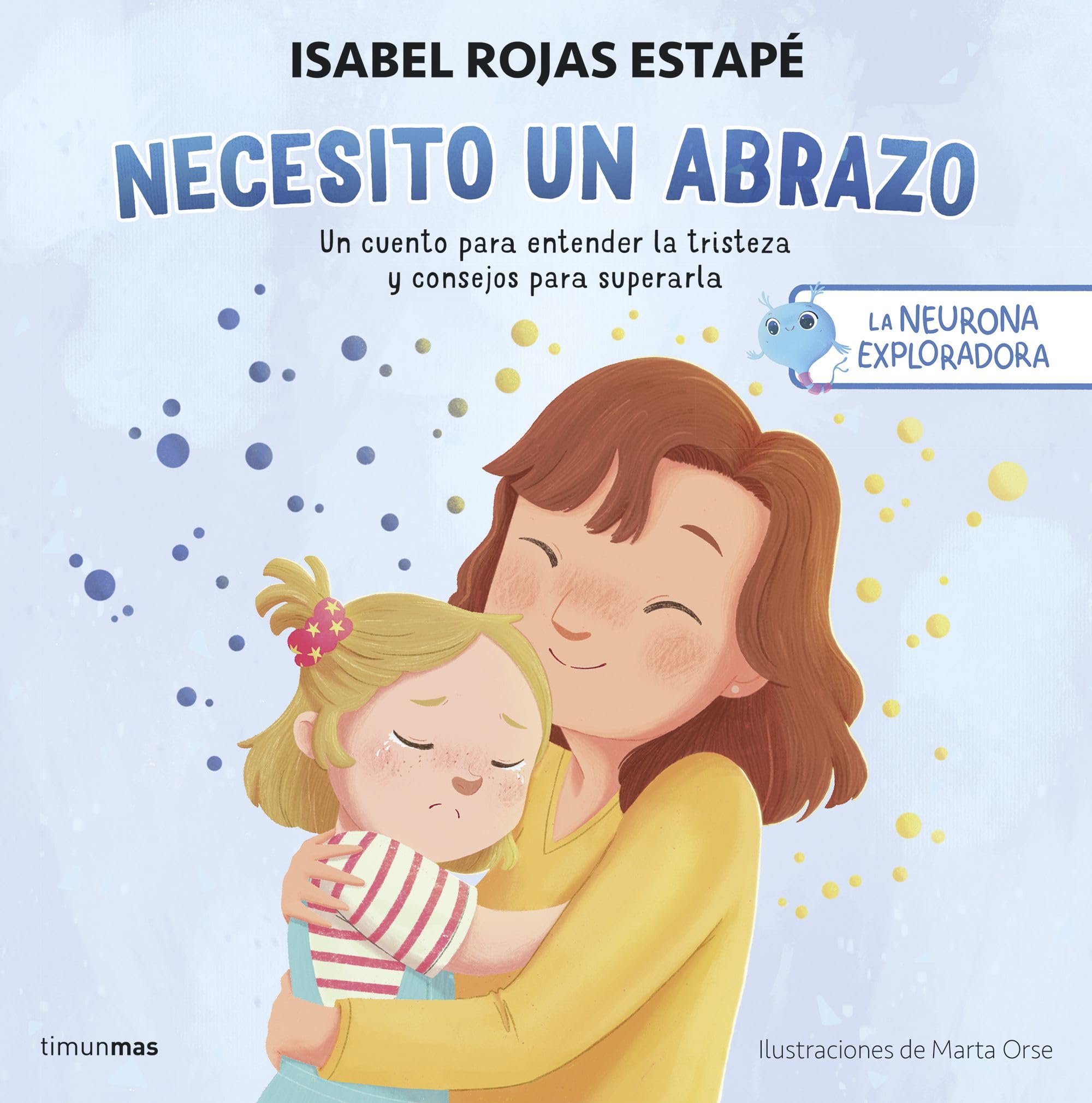 La neurona exploradora. Necesito un abrazo: Un cuento para entender la tristeza y consejos para superarla (Salud y bienestar para peques) Non-fiction