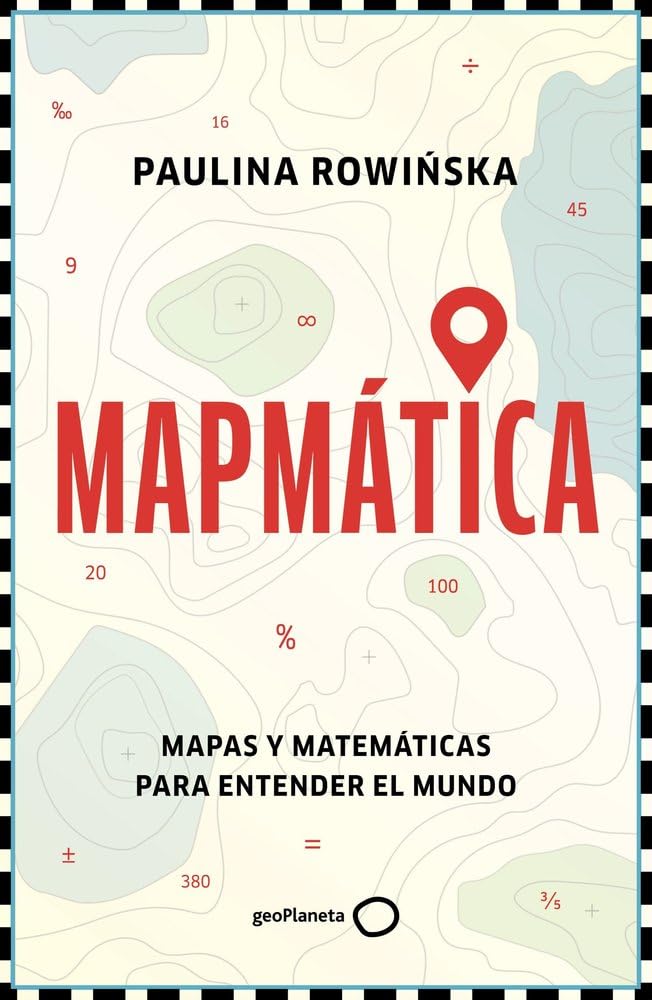 Mapmática: Mapas y matemáticas para entender el mundo (geoPlaneta Ciencia) Geology & Geography