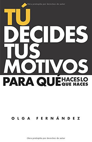 TÚ DECIDES TUS MOTIVOS: PARA QUÉ HACES LO QUE HACES book