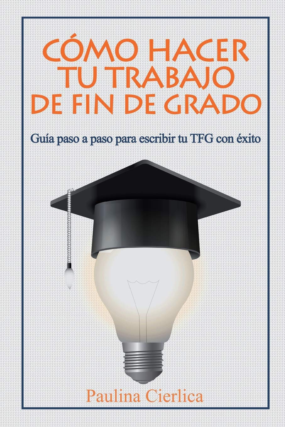 Cómo hacer tu trabajo de fin de grado: Guía paso a paso para escribir tu TFG con éxito Learning & Reference