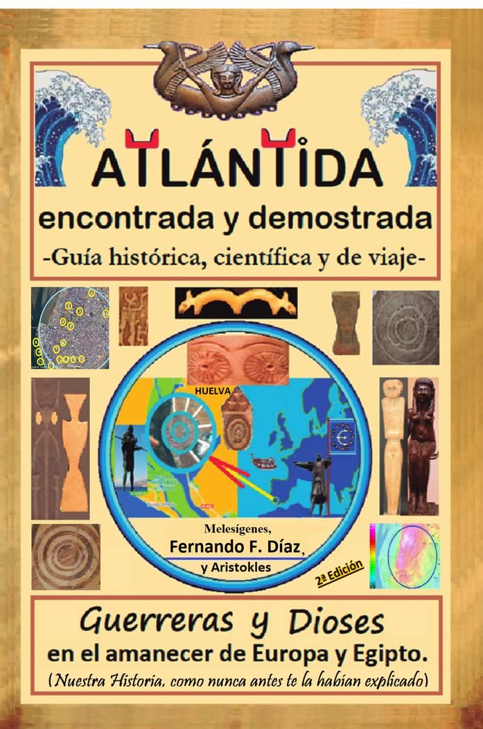 ATLÁNTIDA encontrada y demostrada (Guía histórica, científica y de viaje)-Vol. I: Guerreras y dioses en el amanecer de Europa y Egipto.: Nuestra Historia, como nunca antes te la habían explicado. Politics & History