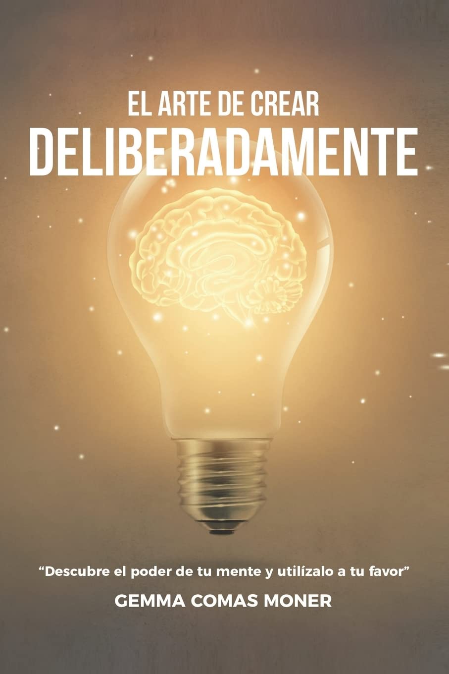 El Arte de crear deliberadamente: Descubre el poder de tu mente y utilízalo a tu favor. Business, Finance & Career